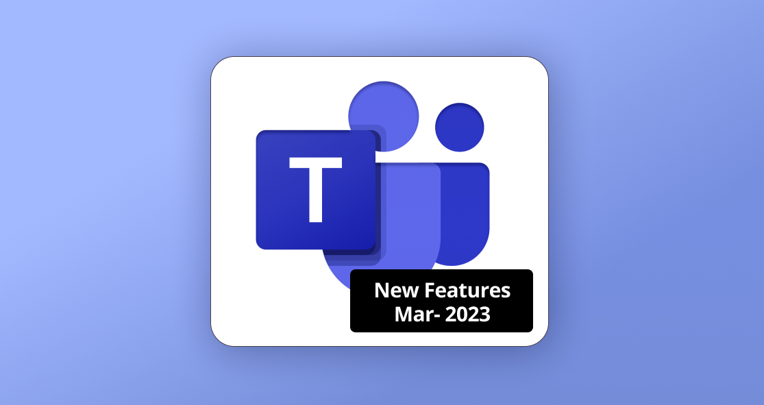 What’s new in Microsoft Teams Mar’23