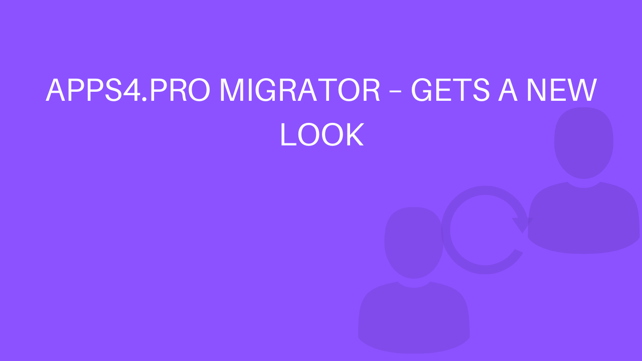 Apps4.Pro Migrator – gets a new look.