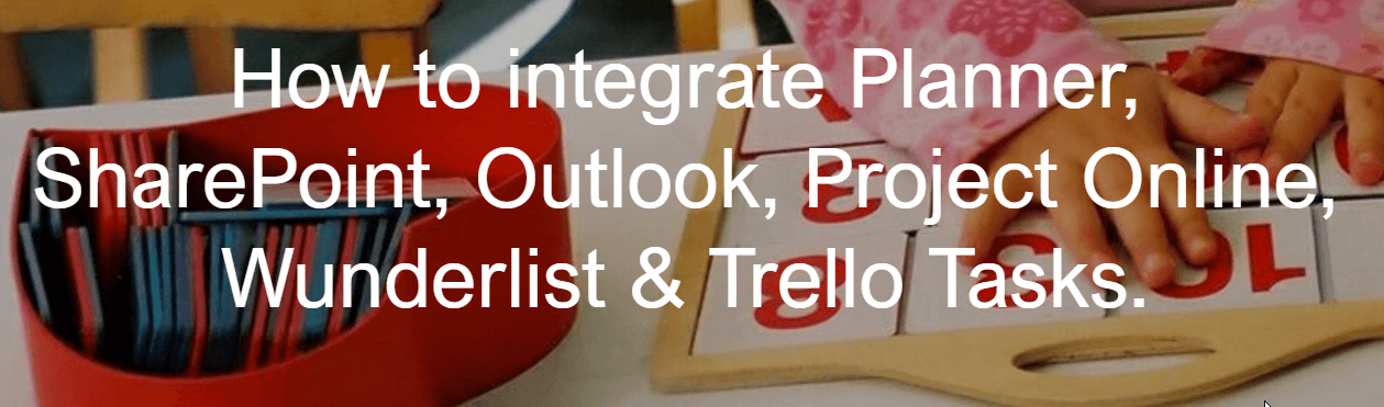 How to integrate all task management systems (Planner, SharePoint, Outlook, Project Online, Wunderlist or Trello)