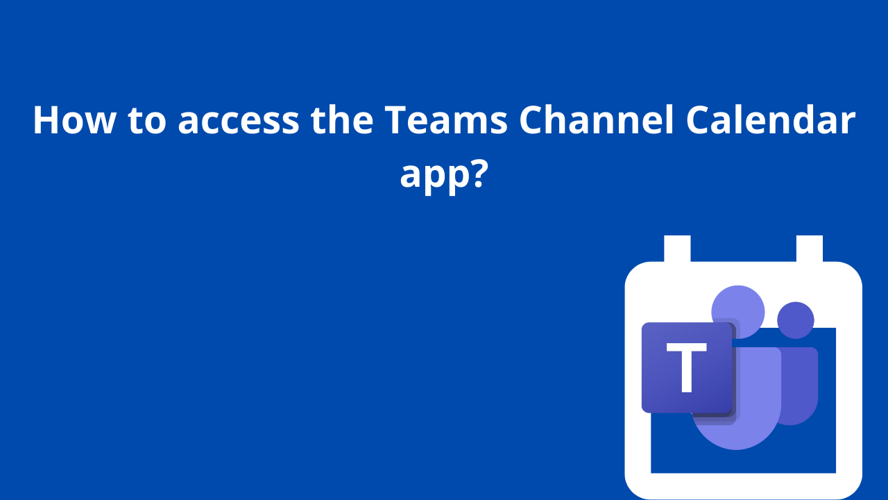 How to access the Teams Channel Calendar app?