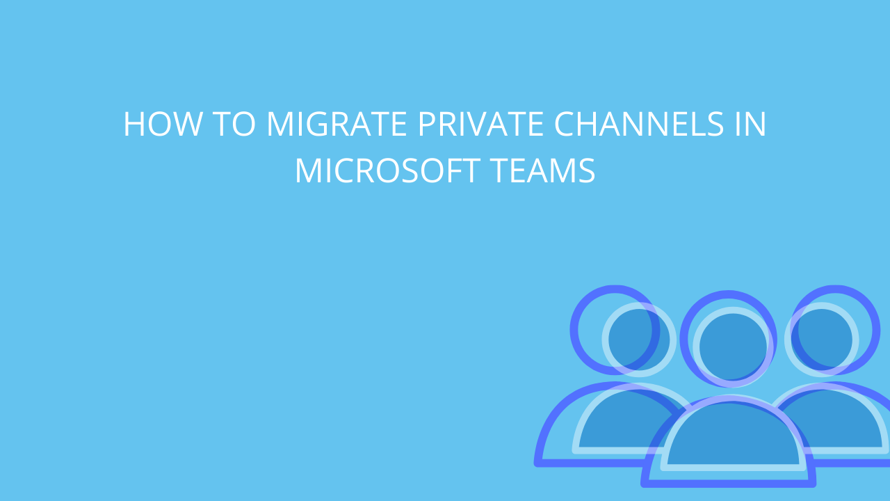 How to migrate Private Channels in Microsoft Teams