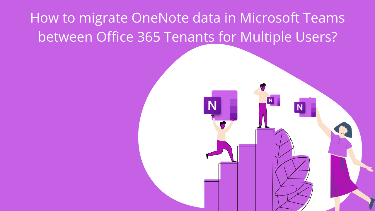 How to migrate OneNote data in Microsoft Teams between Microsoft 365 Tenants