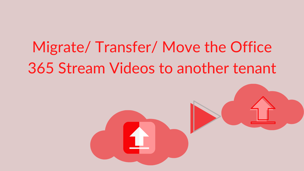 Migrate/ Transfer/ Move the Office 365 Stream Videos to another tenant