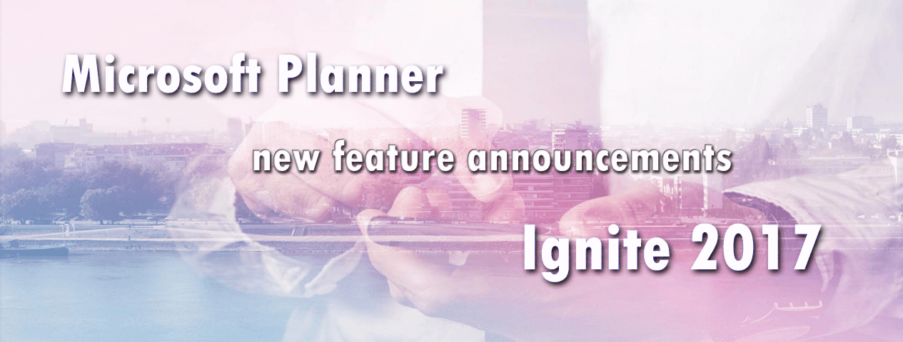 Microsoft Planner new feature announcements – Ignite 2017