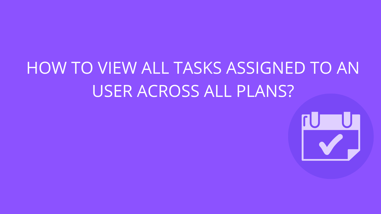 How to View all Tasks Assigned to an User across all Plans?