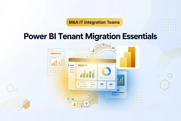 Power BI Tenant Migration Essentials For M&A IT Integration Teams 